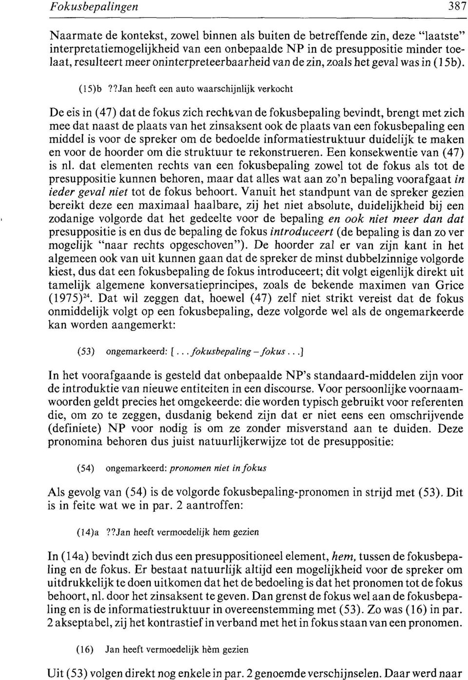 ?Jan heeft een auto waarschijnlijk verkocht De eis in (47) dat de fokus zieh recht van de fokusbepaling bevindt, brengt met zieh mee dat naast de plaats van het zinsaksent ook de plaats van een