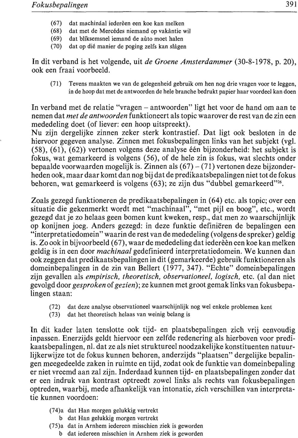 (71) Tevens maakten we van de gelegenheid gebruik om hen nog drie vragen voor te leggen, in de hoop dat met de antwoorden de hele branche bedrukt papier haar voordeel kan doen In verband met de