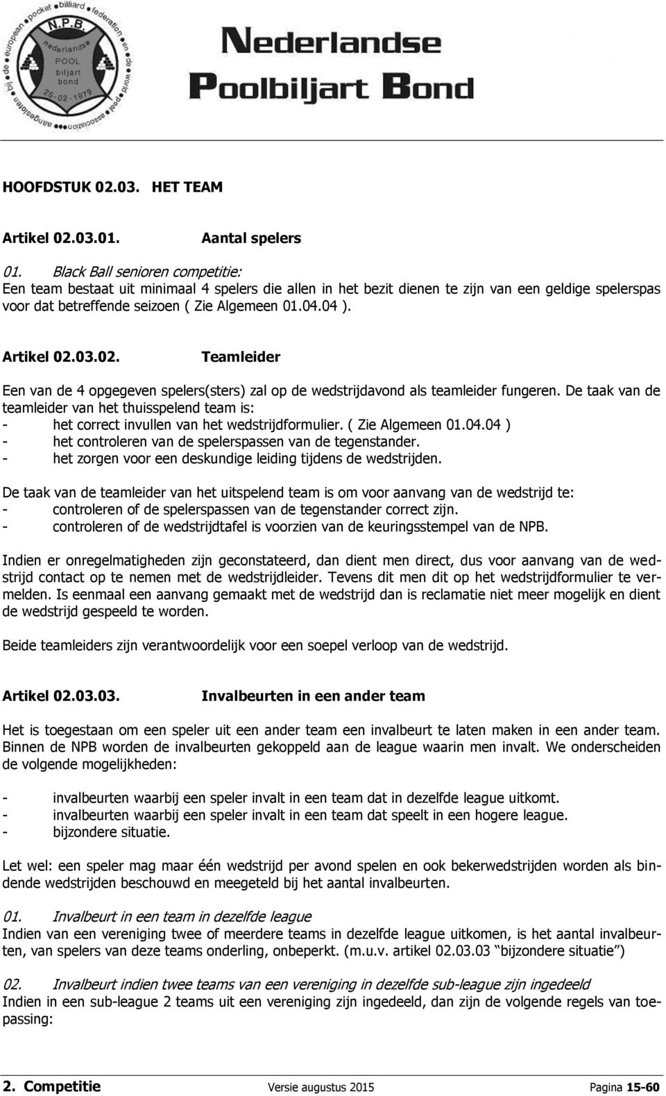 Artikel 02.03.02. Teamleider Een van de 4 opgegeven spelers(sters) zal op de wedstrijdavond als teamleider fungeren.