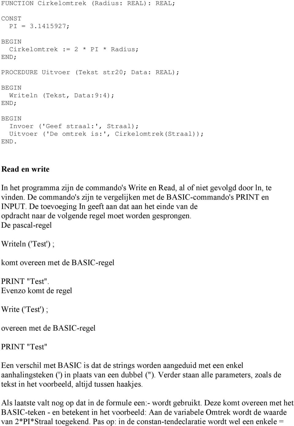 Cirkelomtrek(Straal)); END. Read en write In het programma zijn de commando's Write en Read, al of niet gevolgd door ln, te vinden.