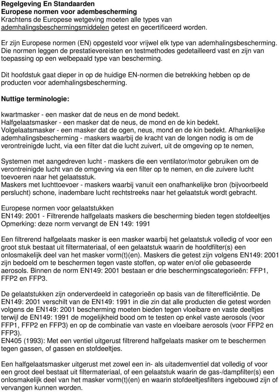 Die normen leggen de prestatievereisten en testmethodes gedetailleerd vast en zijn van toepassing op een welbepaald type van bescherming.