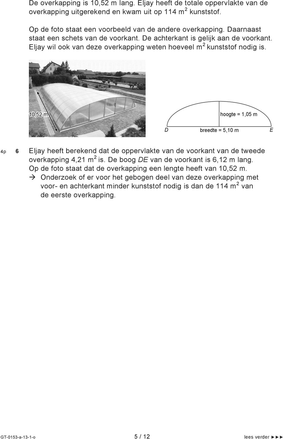 hoogte = 1,05 m D breedte = 5,10 m E 4p 6 Eljay heeft berekend dat de oppervlakte van de voorkant van de tweede overkapping 4,21 m 2 is. De boog DE van de voorkant is 6,12 m lang.