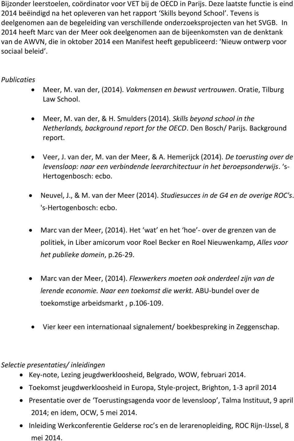 In 2014 heeft Marc van der Meer ook deelgenomen aan de bijeenkomsten van de denktank van de AWVN, die in oktober 2014 een Manifest heeft gepubliceerd: Nieuw ontwerp voor sociaal beleid.