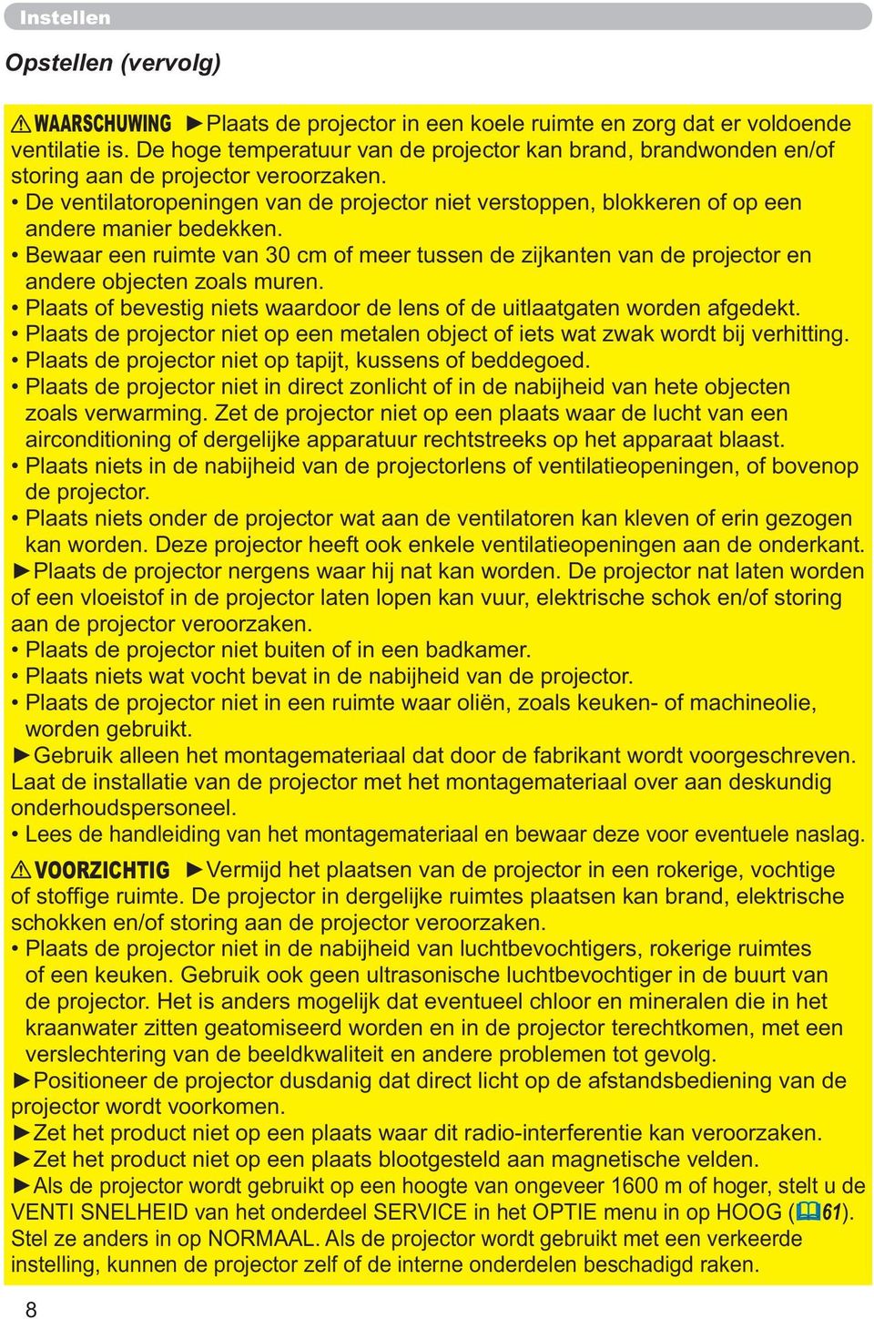 De ventilatoropeningen van de projector niet verstoppen, blokkeren of op een andere manier bedekken.