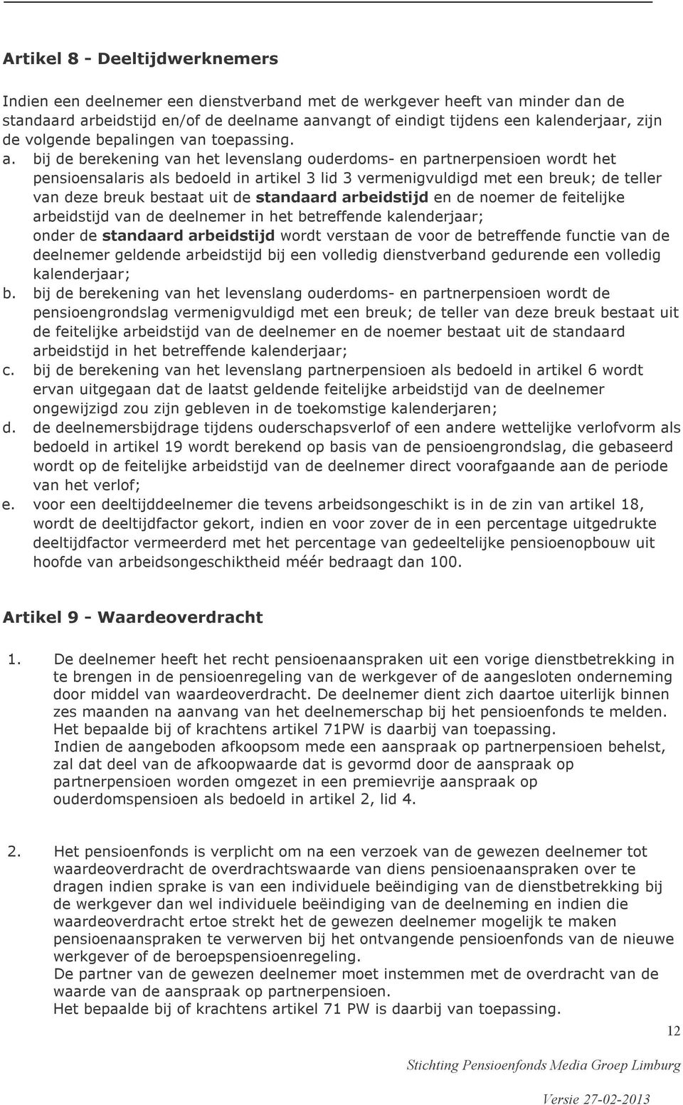 bij de berekening van het levenslang ouderdoms- en partnerpensioen wordt het pensioensalaris als bedoeld in artikel 3 lid 3 vermenigvuldigd met een breuk; de teller van deze breuk bestaat uit de