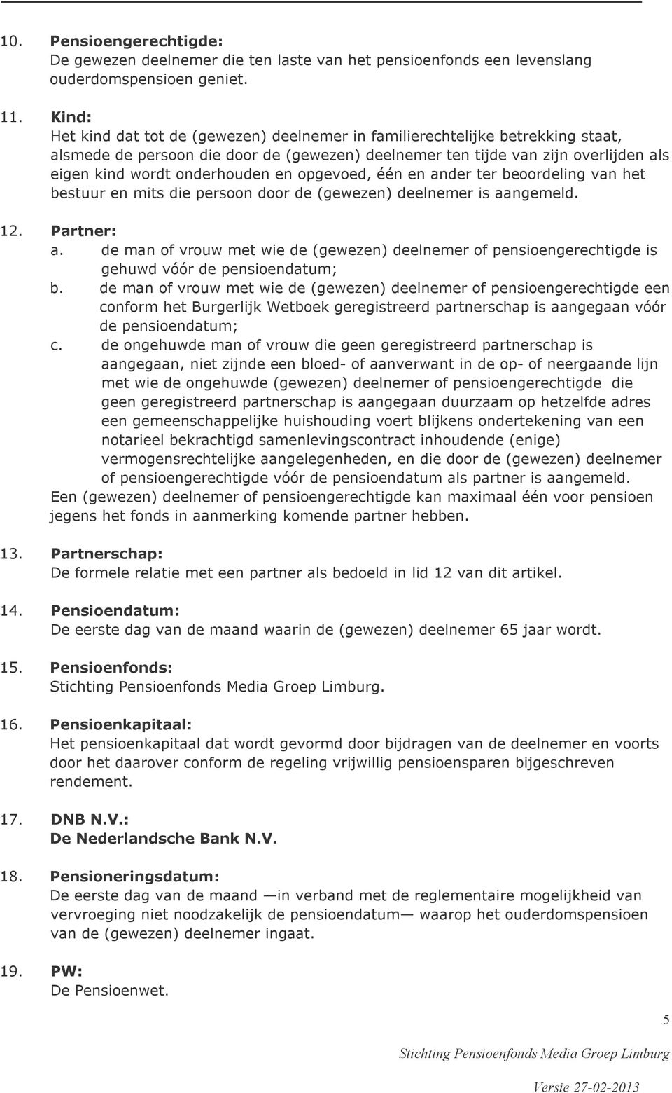 en opgevoed, één en ander ter beoordeling van het bestuur en mits die persoon door de (gewezen) deelnemer is aangemeld. 12. Partner: a.