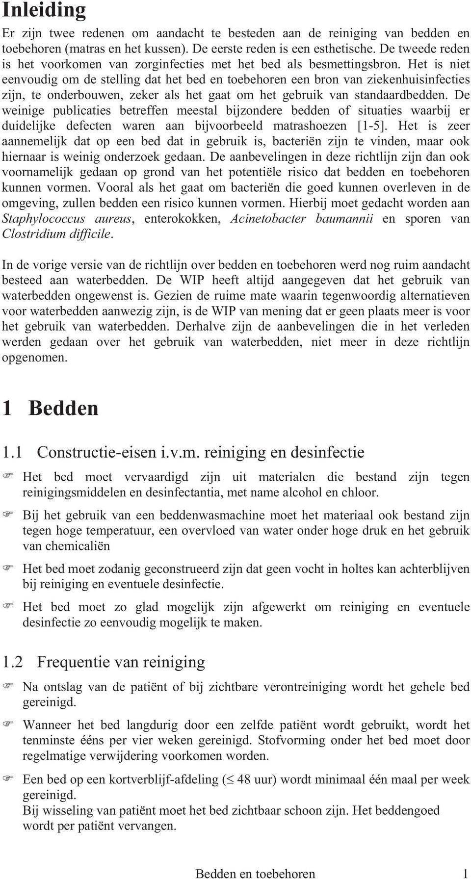 Het is niet eenvoudig om de stelling dat het bed en toebehoren een bron van ziekenhuisinfecties zijn, te onderbouwen, zeker als het gaat om het gebruik van standaardbedden.