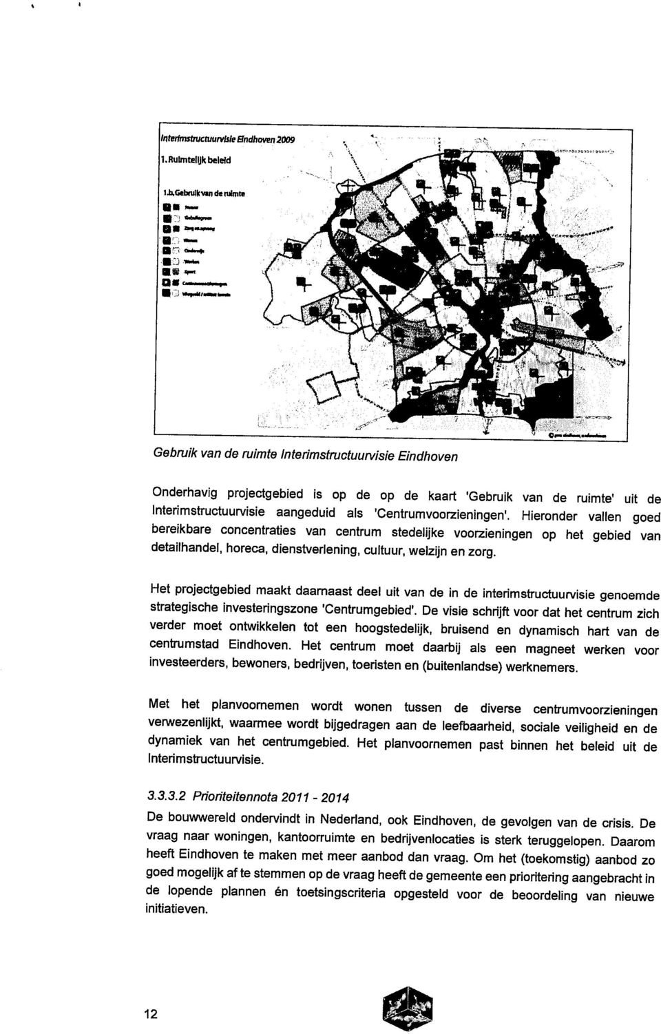 Het projectgebied maakt daarnaast deel uit van de in de interimstructuurvisie genoemde strategische investeringszone 'Centrumgebied'.