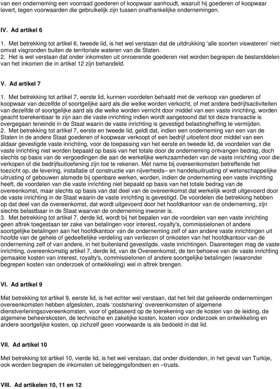 Het is wel verstaan dat onder inkomsten uit onroerende goederen niet worden begrepen de bestanddelen van het inkomen die in artikel 12 zijn behandeld. V. Ad artikel 7 1.