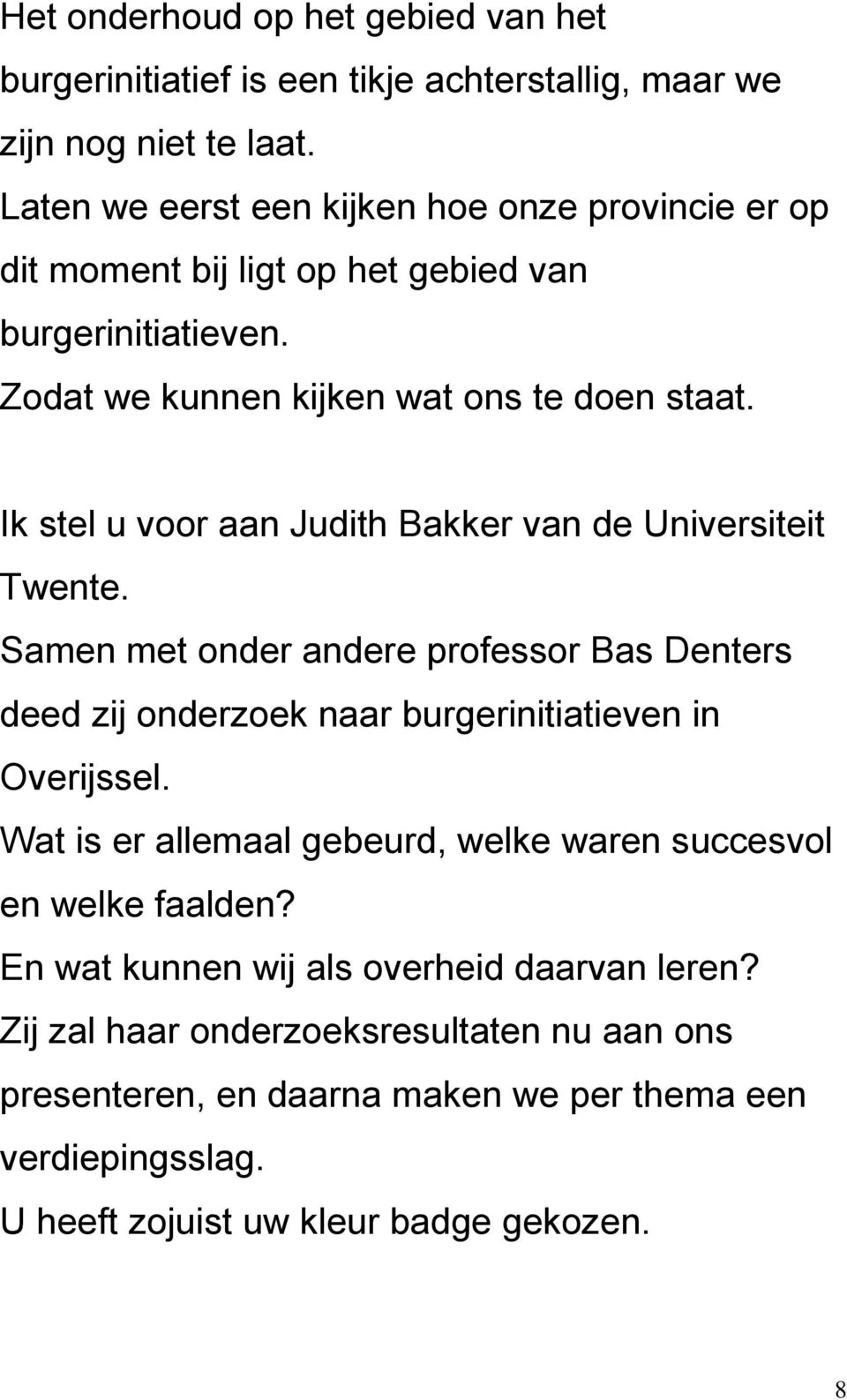 Ik stel u voor aan Judith Bakker van de Universiteit Twente. Samen met onder andere professor Bas Denters deed zij onderzoek naar burgerinitiatieven in Overijssel.