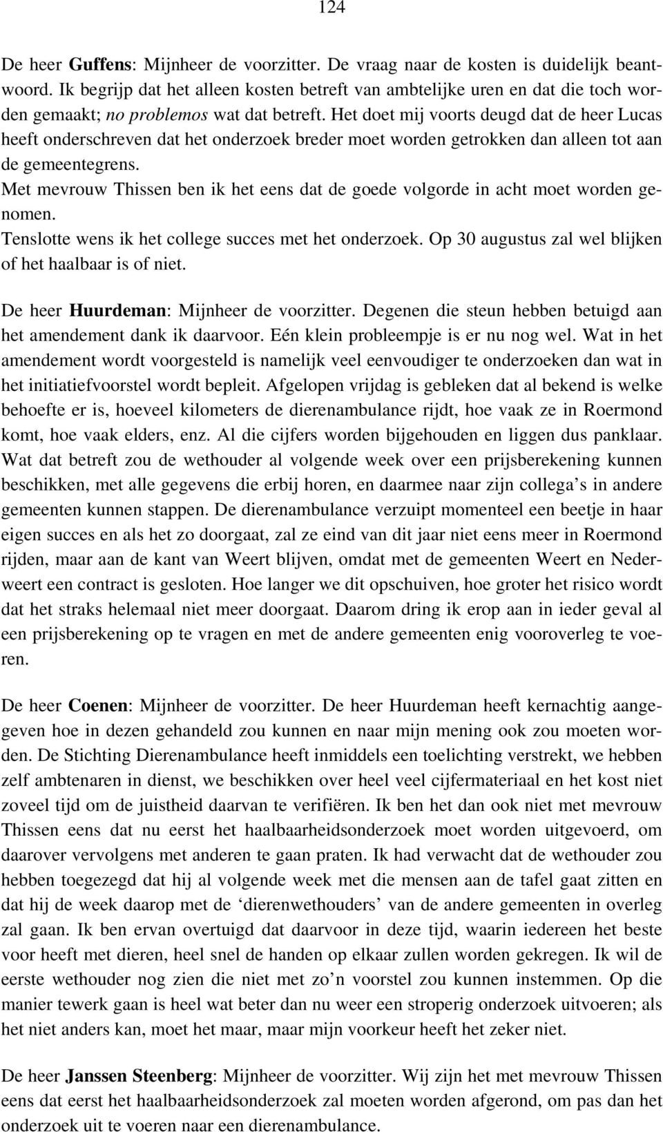 Het doet mij voorts deugd dat de heer Lucas heeft onderschreven dat het onderzoek breder moet worden getrokken dan alleen tot aan de gemeentegrens.