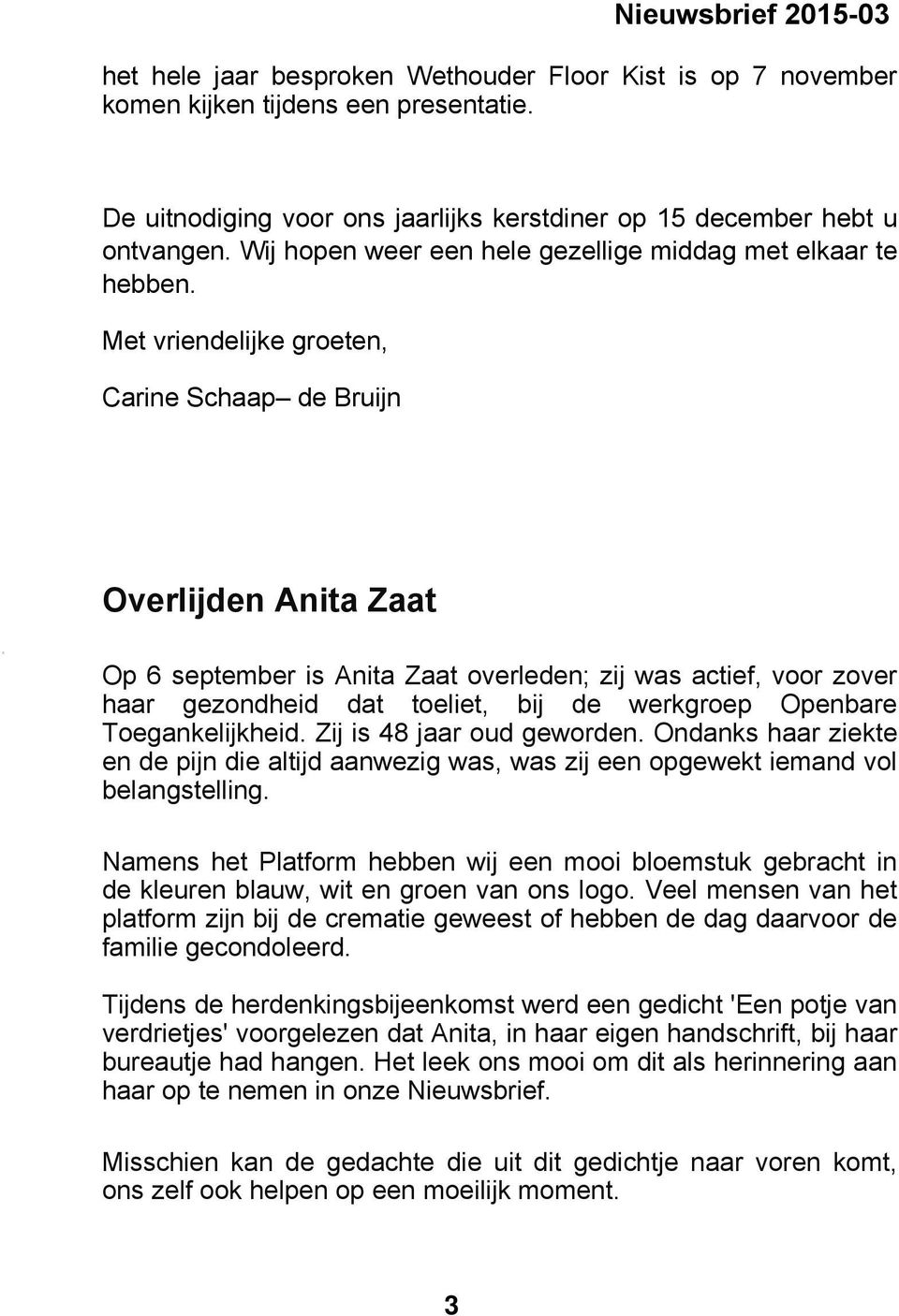 Met vriendelijke groeten, Carine Schaap de Bruijn Overlijden Anita Zaat Op 6 september is Anita Zaat overleden; zij was actief, voor zover haar gezondheid dat toeliet, bij de werkgroep Openbare