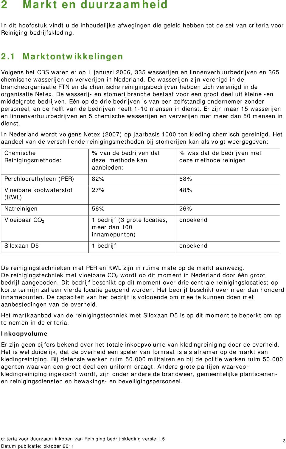 De wasserijen zijn verenigd in de brancheorganisatie FTN en de chemische reinigingsbedrijven hebben zich verenigd in de organisatie Netex.