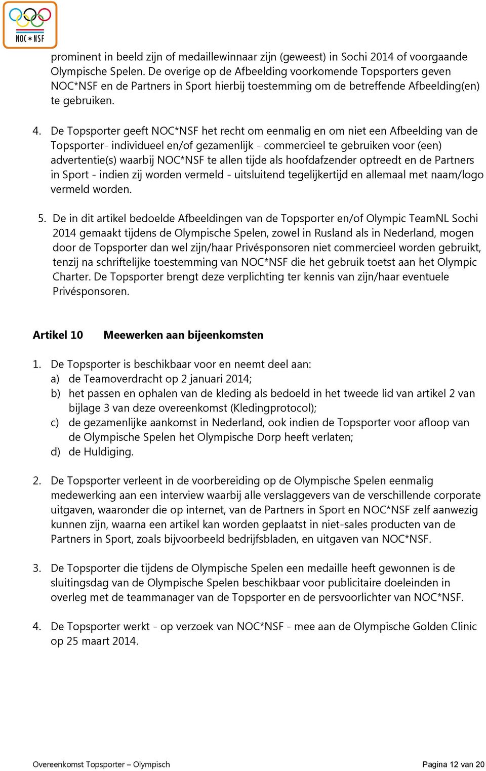 De Topsporter geeft NOC*NSF het recht om eenmalig en om niet een Afbeelding van de Topsporter- individueel en/of gezamenlijk - commercieel te gebruiken voor (een) advertentie(s) waarbij NOC*NSF te