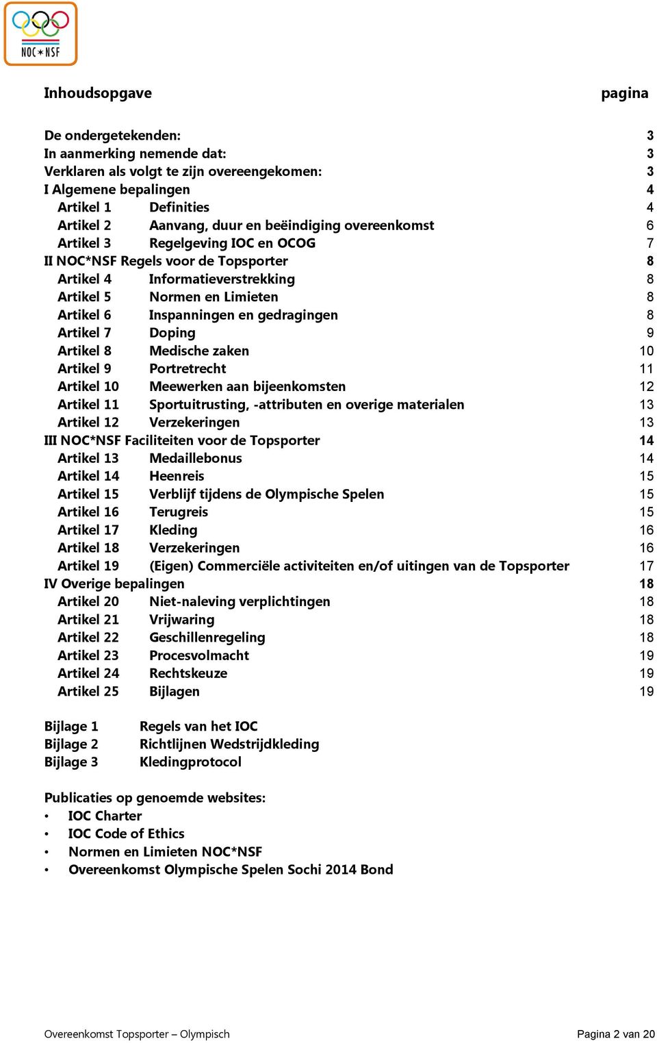 gedragingen 8 Artikel 7 Doping 9 Artikel 8 Medische zaken 10 Artikel 9 Portretrecht 11 Artikel 10 Meewerken aan bijeenkomsten 12 Artikel 11 Sportuitrusting, -attributen en overige materialen 13