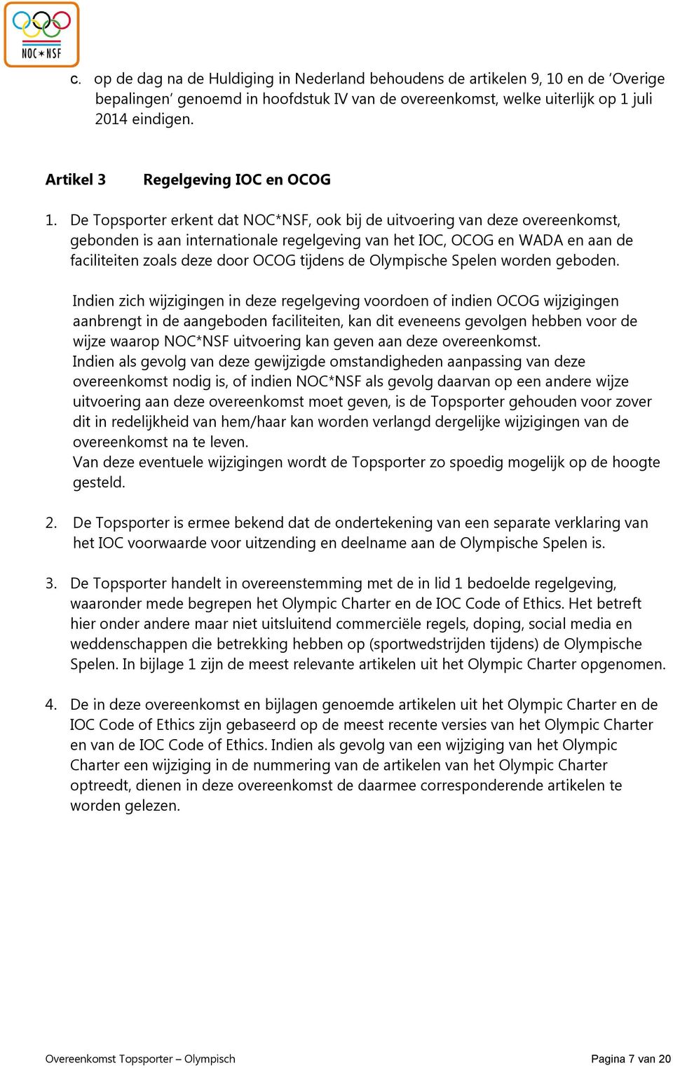 De Topsporter erkent dat NOC*NSF, ook bij de uitvoering van deze overeenkomst, gebonden is aan internationale regelgeving van het IOC, OCOG en WADA en aan de faciliteiten zoals deze door OCOG tijdens