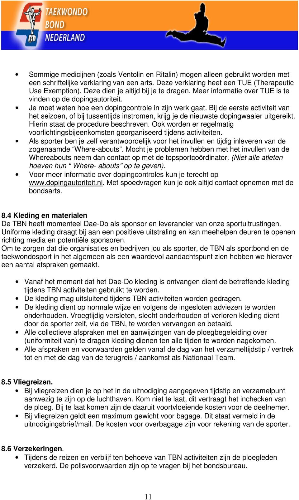 Bij de eerste activiteit van het seizoen, of bij tussentijds instromen, krijg je de nieuwste dopingwaaier uitgereikt. Hierin staat de procedure beschreven.