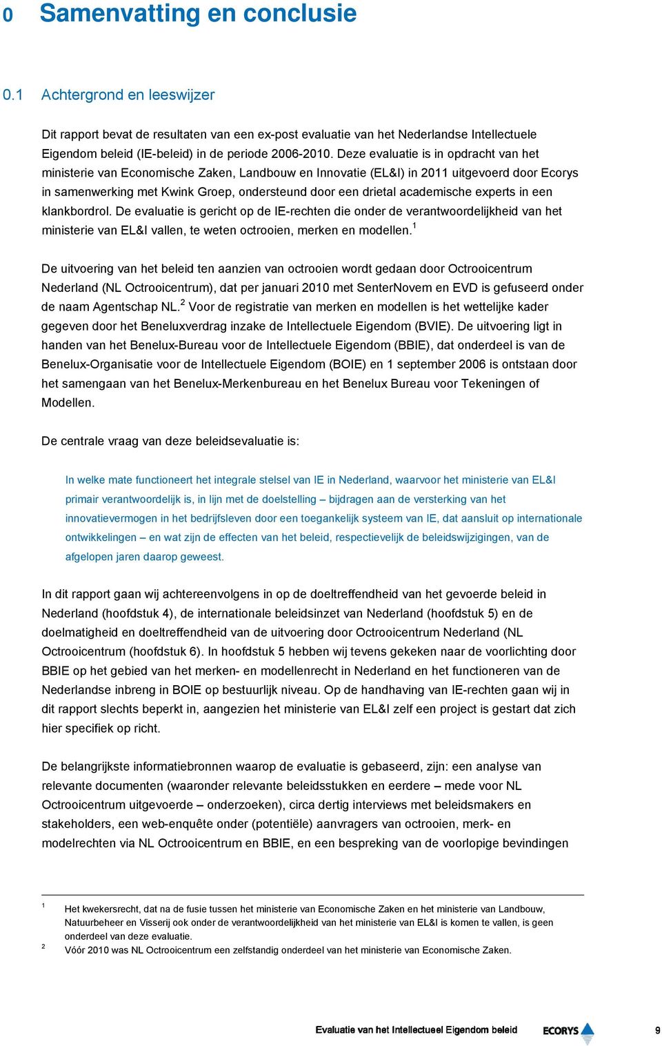 Deze evaluatie is in opdracht van het ministerie van Economische Zaken, Landbouw en Innovatie (EL&I) in 2011 uitgevoerd door Ecorys in samenwerking met Kwink Groep, ondersteund door een drietal