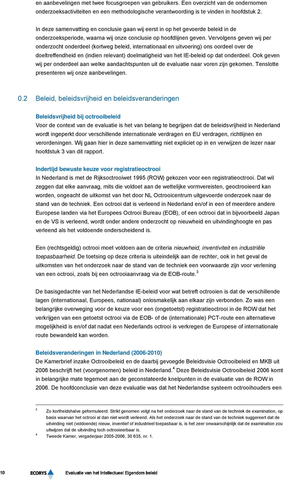 Vervolgens geven wij per onderzocht onderdeel (kortweg beleid, internationaal en uitvoering) ons oordeel over de doeltreffendheid en (indien relevant) doelmatigheid van het IE-beleid op dat onderdeel.