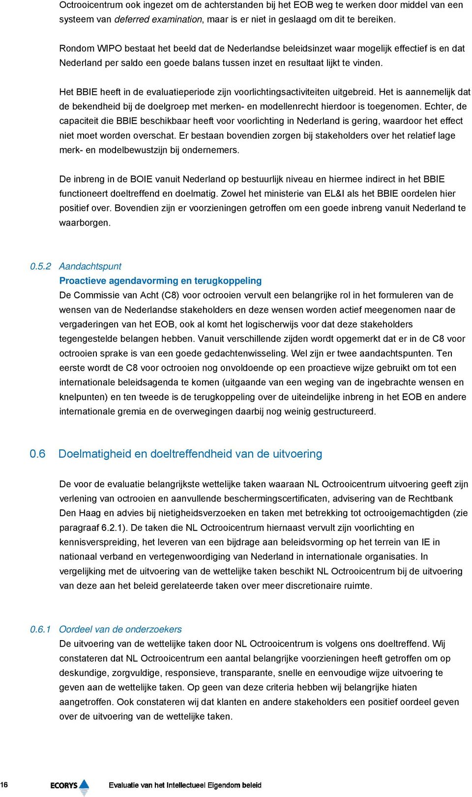 Het BBIE heeft in de evaluatieperiode zijn voorlichtingsactiviteiten uitgebreid. Het is aannemelijk dat de bekendheid bij de doelgroep met merken- en modellenrecht hierdoor is toegenomen.