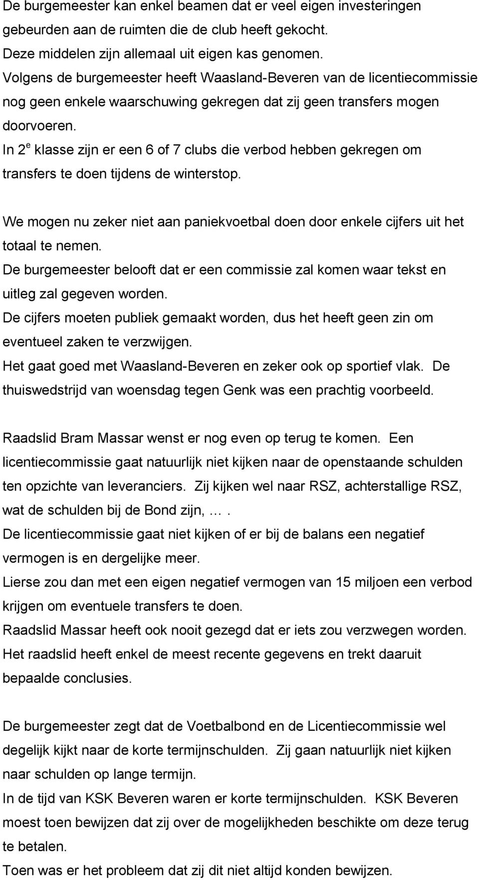 In 2 e klasse zijn er een 6 of 7 clubs die verbod hebben gekregen om transfers te doen tijdens de winterstop. We mogen nu zeker niet aan paniekvoetbal doen door enkele cijfers uit het totaal te nemen.