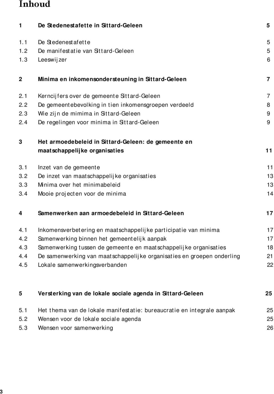 4 De regelingen voor minima in Sittard-Geleen 9 3 Het armoedebeleid in Sittard-Geleen: de gemeente en maatschappelijke organisaties 11 3.1 Inzet van de gemeente 11 3.