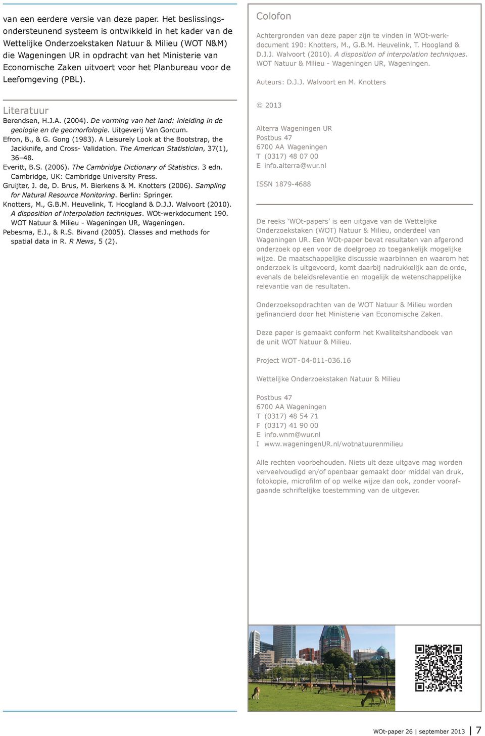 uitvoert voor het Planbureau voor de Leefomgeving (PBL). Colofon Achtergronden van deze paper zijn te vinden in WOt-werkdocument 19: Knotters, M., G.B.M. Heuvelink, T. Hoogland & D.J.J. Walvoort (21).