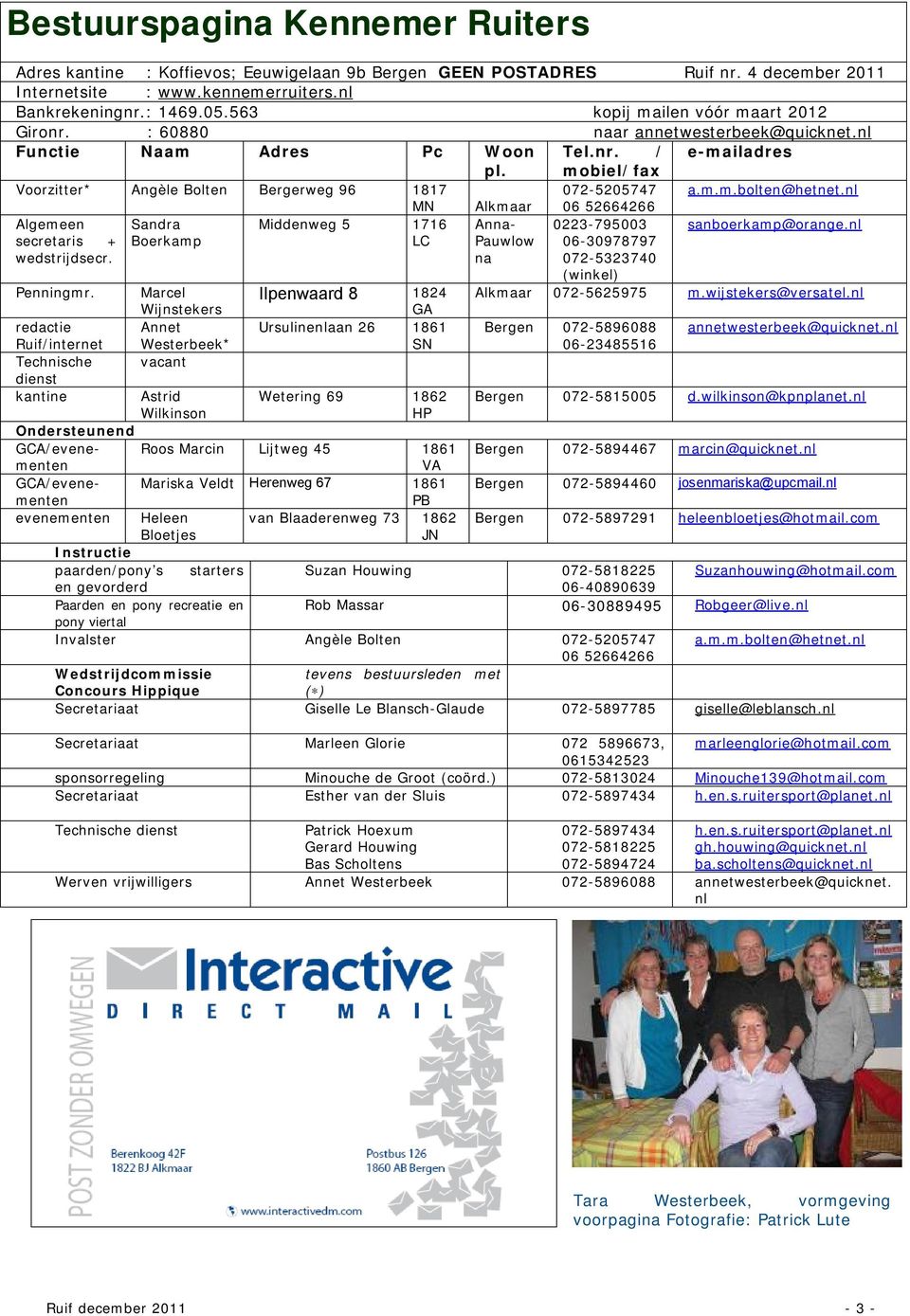 mobiel/fax Voorzitter* Angèle Bolten Bergerweg 96 1817 072-5205747 a.m.m.bolten@hetnet.nl MN Alkmaar 06 52664266 Algemeen Sandra Middenweg 5 1716 Anna- 0223-795003 sanboerkamp@orange.