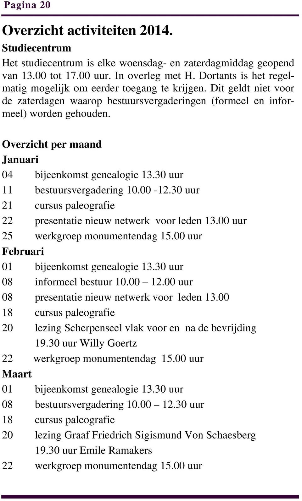 Overzicht per maand Januari 04 bijeenkomst genealogie 13.30 uur 11 bestuursvergadering 10.00-12.30 uur 21 cursus paleografie 22 presentatie nieuw netwerk voor leden 13.