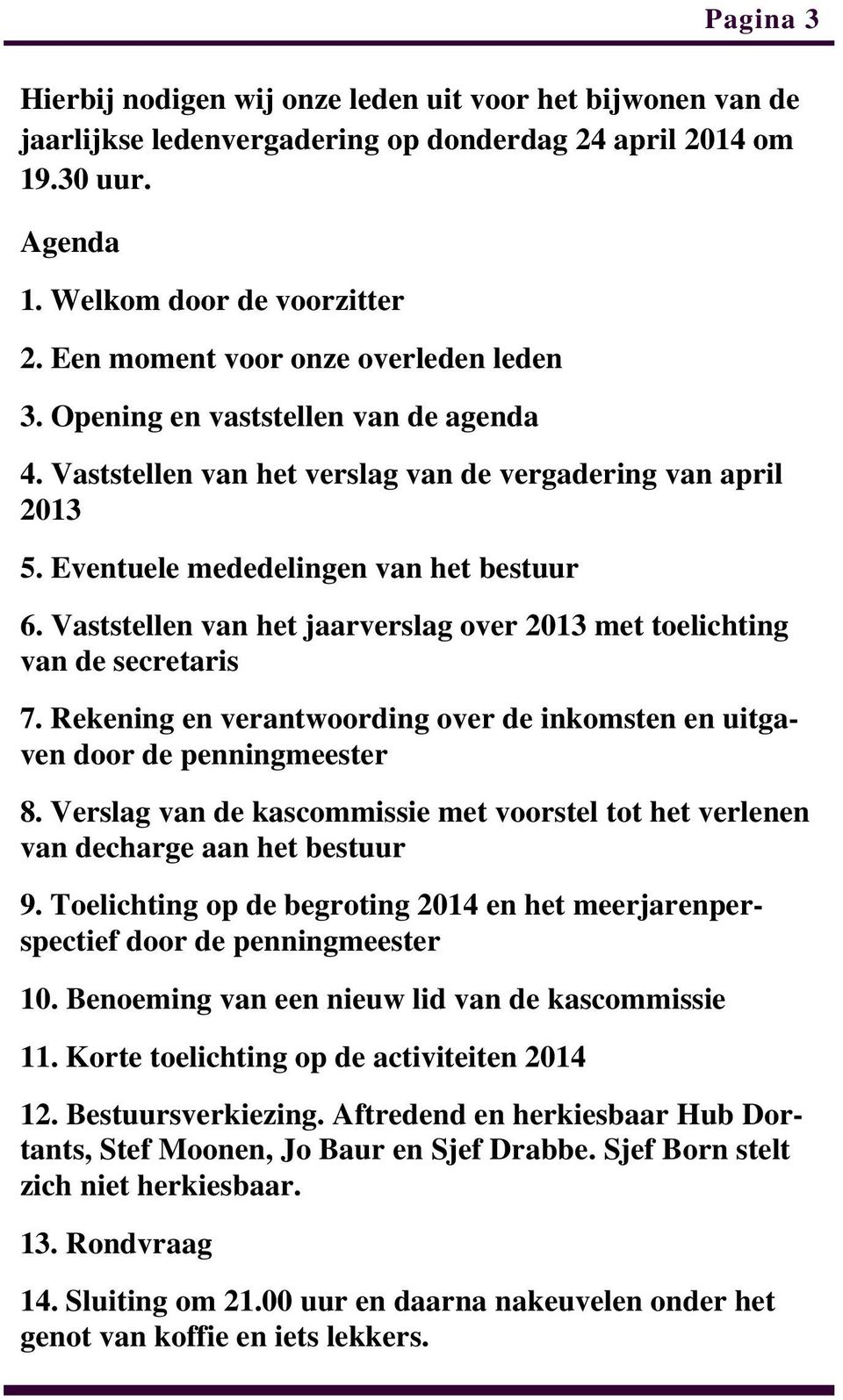 Vaststellen van het jaarverslag over 2013 met toelichting van de secretaris 7. Rekening en verantwoording over de inkomsten en uitgaven door de penningmeester 8.