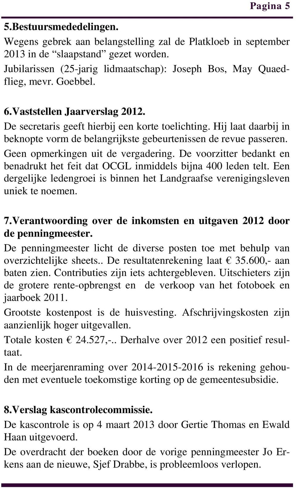 Hij laat daarbij in beknopte vorm de belangrijkste gebeurtenissen de revue passeren. Geen opmerkingen uit de vergadering.