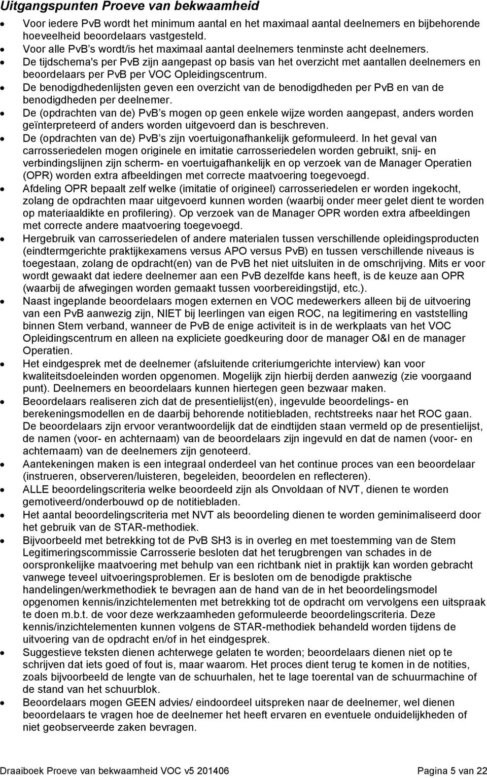 De tijdschema's per PvB zijn aangepast op basis van het overzicht met aantallen deelnemers en beoordelaars per PvB per VOC Opleidingscentrum.