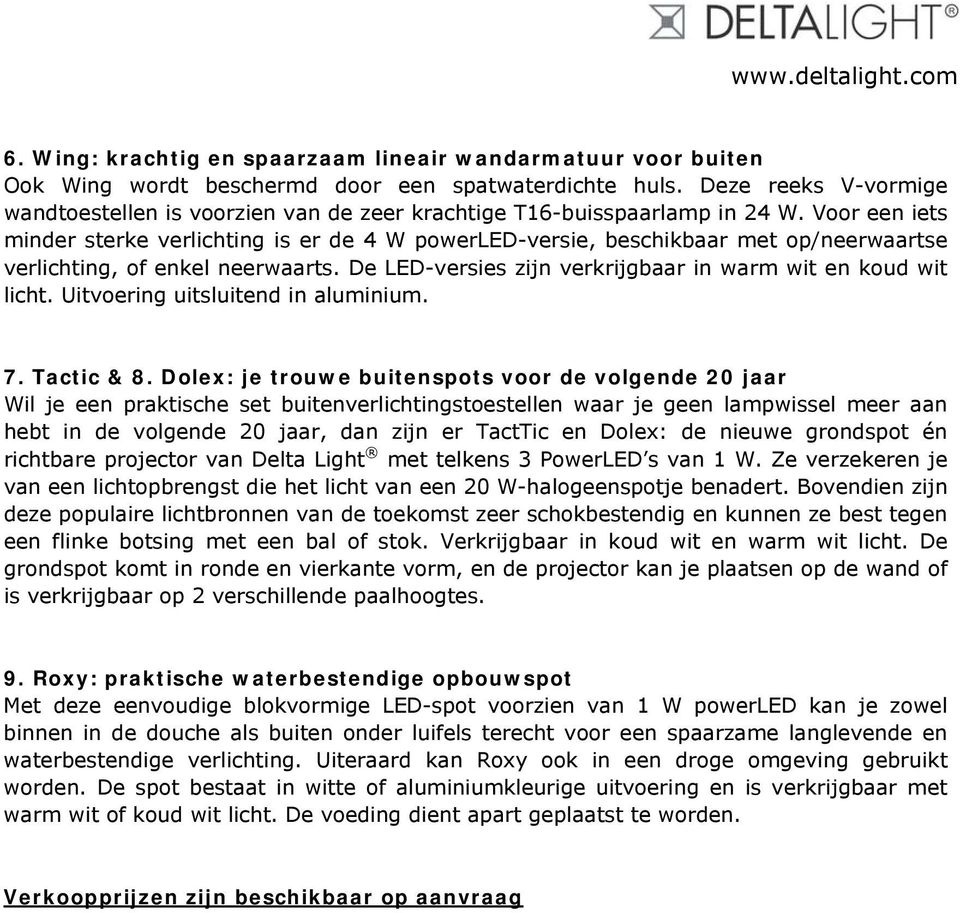 Voor een iets minder sterke verlichting is er de 4 W powerled-versie, beschikbaar met op/neerwaartse verlichting, of enkel neerwaarts. De LED-versies zijn verkrijgbaar in warm wit en koud wit licht.