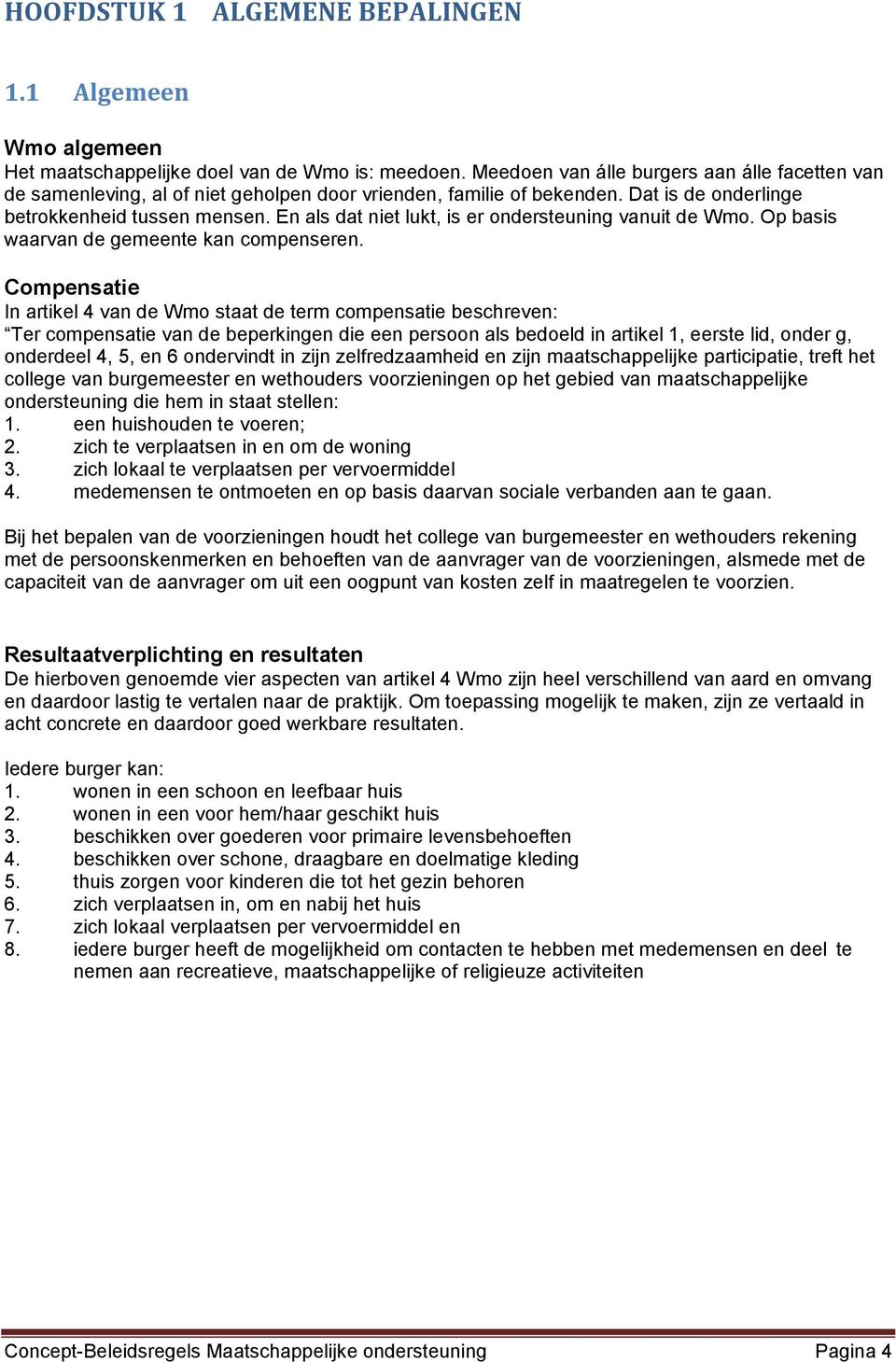 En als dat niet lukt, is er ondersteuning vanuit de Wmo. Op basis waarvan de gemeente kan compenseren.