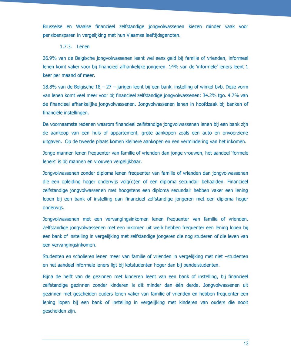 14% van de informele leners leent 1 keer per maand of meer. 18.8% van de Belgische 18 27 jarigen leent bij een bank, instelling of winkel bvb.