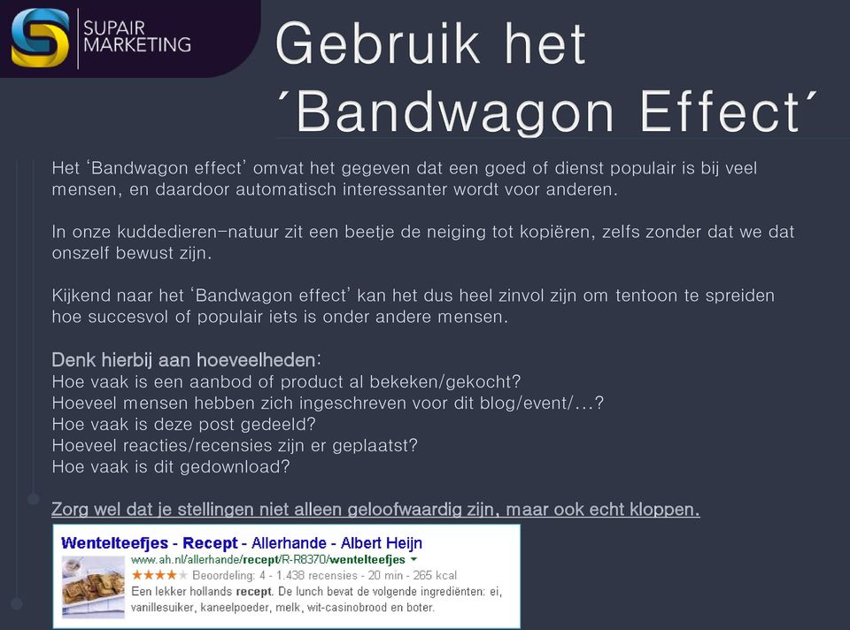 Kijkend naar het Bandwagon effect kan het dus heel zinvol zijn om tentoon te spreiden hoe succesvol of populair iets is onder andere mensen.