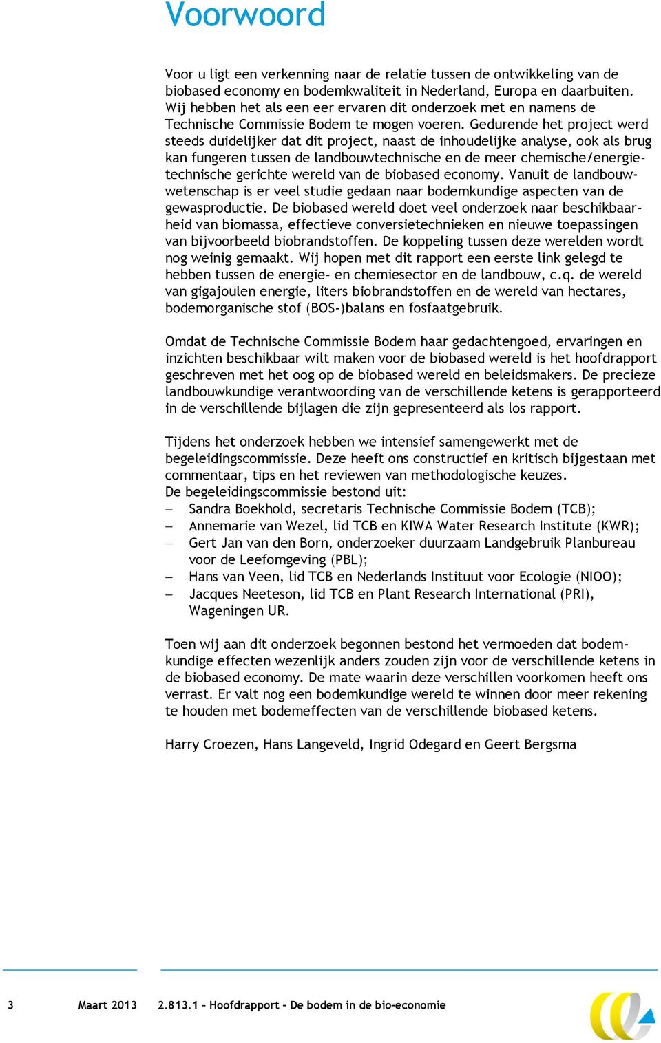 Gedurende het project werd steeds duidelijker dat dit project, naast de inhoudelijke analyse, ook als brug kan fungeren tussen de landbouwtechnische en de meer chemische/energietechnische gerichte