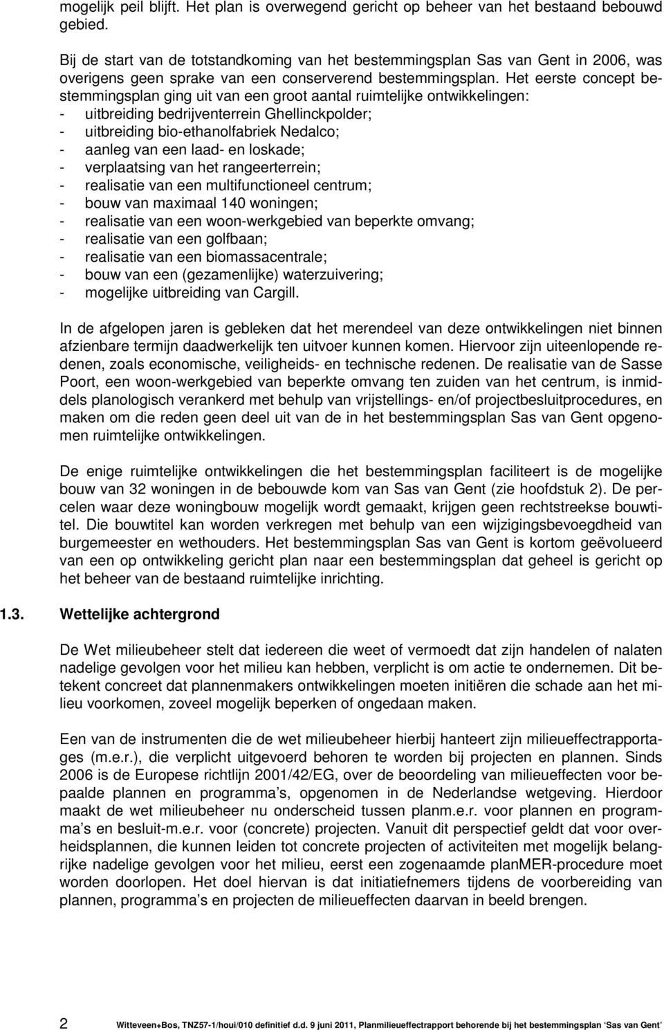 Het eerste concept bestemmingsplan ging uit van een groot aantal ruimtelijke ontwikkelingen: - uitbreiding bedrijventerrein Ghellinckpolder; - uitbreiding bio-ethanolfabriek Nedalco; - aanleg van een