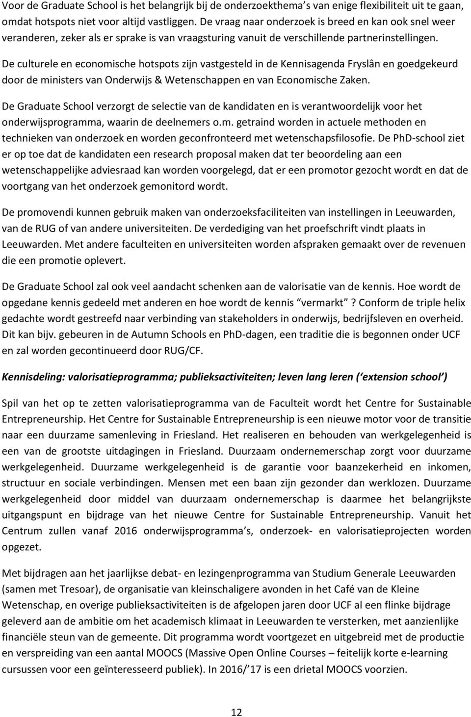 De culturele en economische hotspots zijn vastgesteld in de Kennisagenda Fryslân en goedgekeurd door de ministers van Onderwijs & Wetenschappen en van Economische Zaken.