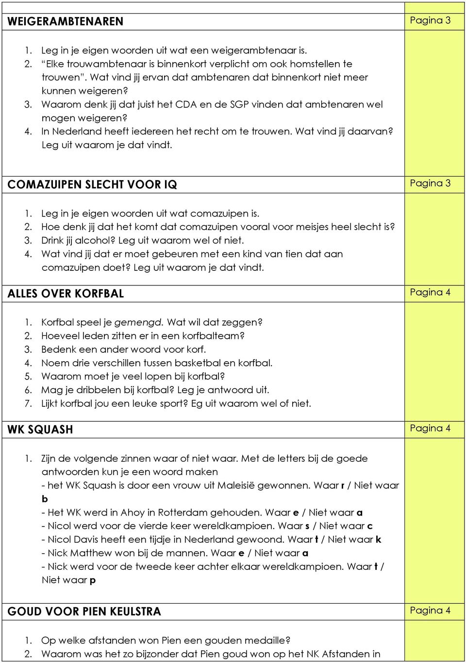 In Nederland heeft iedereen het recht om te trouwen. Wat vind jij daarvan? Leg uit waarom je dat vindt. COMAZUIPEN SLECHT VOOR IQ Pagina 3 1. Leg in je eigen woorden uit wat comazuipen is. 2.