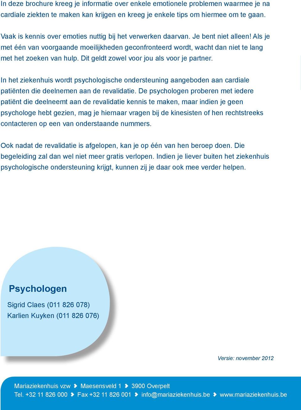 Dit geldt zowel voor jou als voor je partner. In het ziekenhuis wordt psychologische ondersteuning aangeboden aan cardiale patiënten die deelnemen aan de revalidatie.