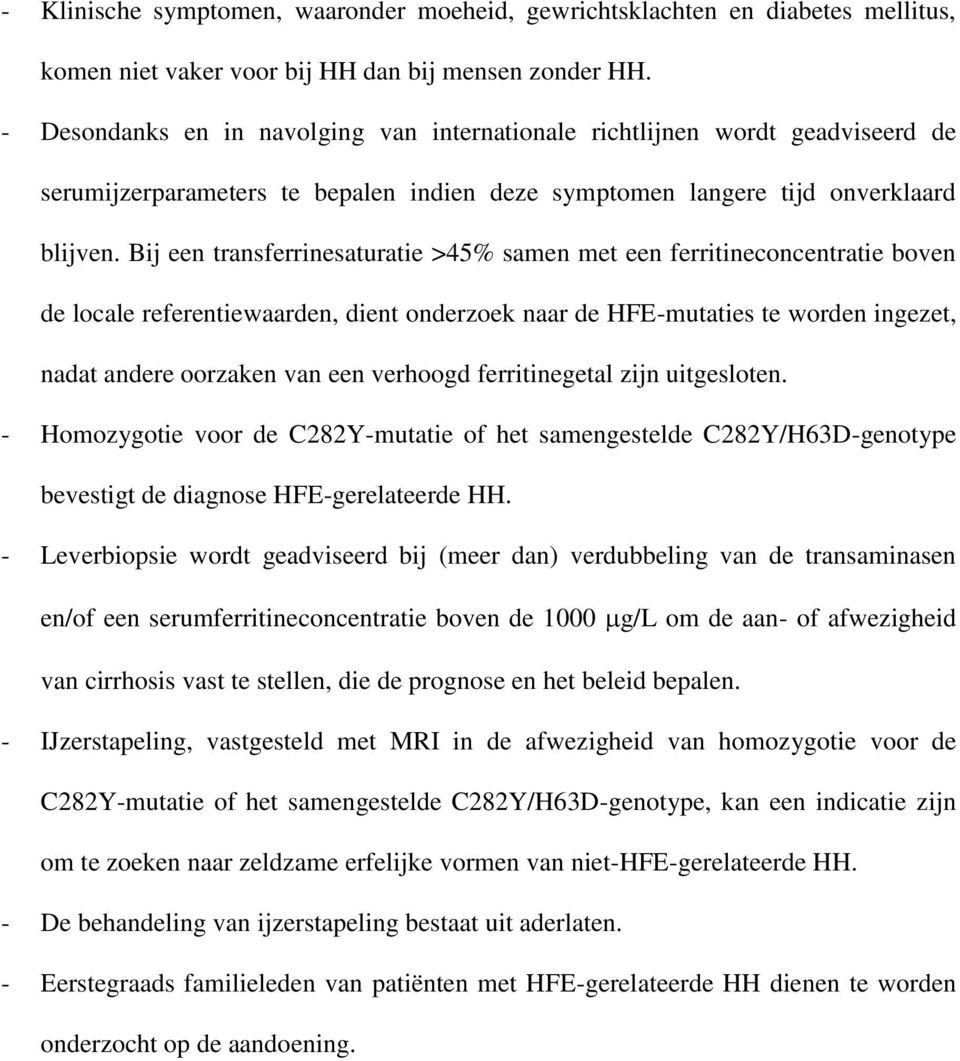 Bij een transferrinesaturatie >45% samen met een ferritineconcentratie boven de locale referentiewaarden, dient onderzoek naar de HFE-mutaties te worden ingezet, nadat andere oorzaken van een