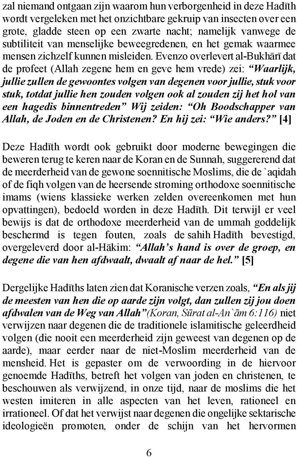 Evenzo overlevert al-bukhārī dat de profeet (Allah zegene hem en geve hem vrede) zei: Waarlijk, jullie zullen de gewoontes volgen van degenen voor jullie, stuk voor stuk, totdat jullie hen zouden