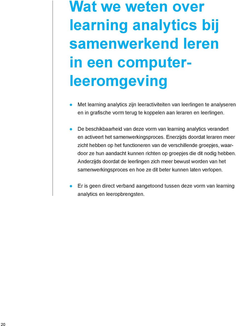 Enerzijds doordat leraren meer zicht hebben op het functioneren van de verschillende groepjes, waardoor ze hun aandacht kunnen richten op groepjes die dit nodig hebben.