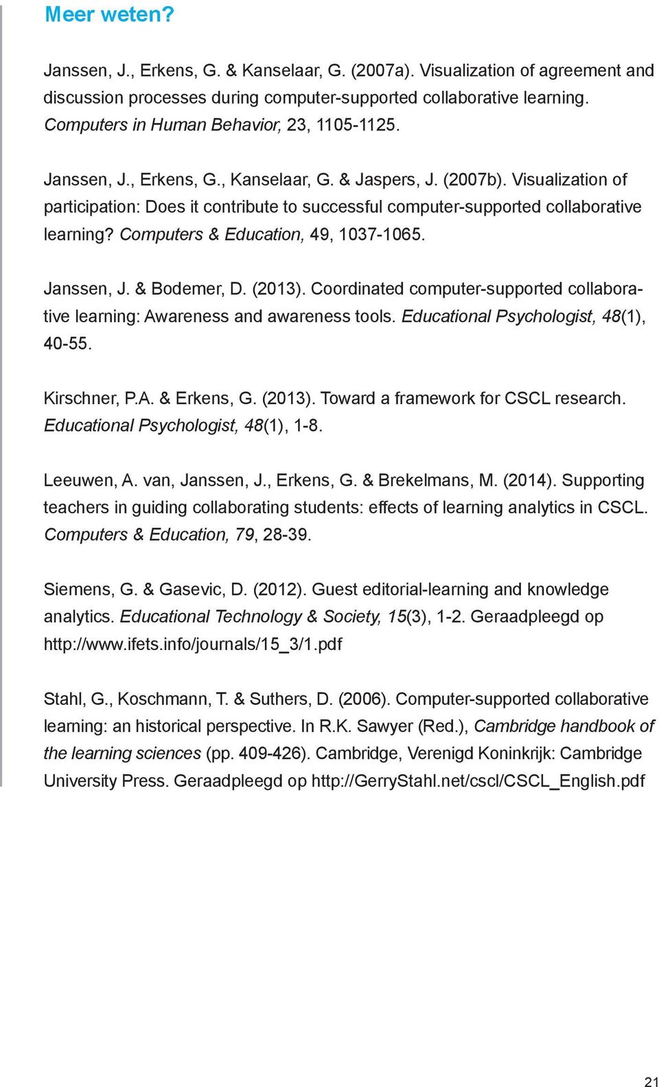 Visualization of participation: Does it contribute to successful computer-supported collaborative learning? Computers & Education, 49, 1037-1065. Janssen, J. & Bodemer, D. (2013).