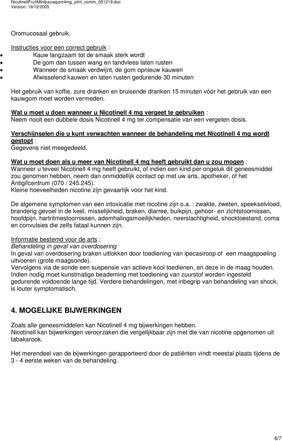 laten rusten gedurende 30 minuten Het gebruik van koffie, zure dranken en bruisende dranken 15 minuten vóór het gebruik van een kauwgom moet worden vermeden.