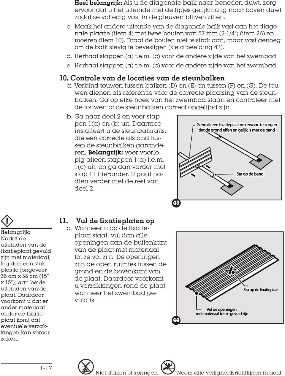 Draai de bouten niet te strak aan, maar vast genoeg om de balk stevig te bevestigen (zie afbeelding 42). d. Herhaal stappen (a) t.e.m. (c) voor de andere zijde van het zwembad. e.