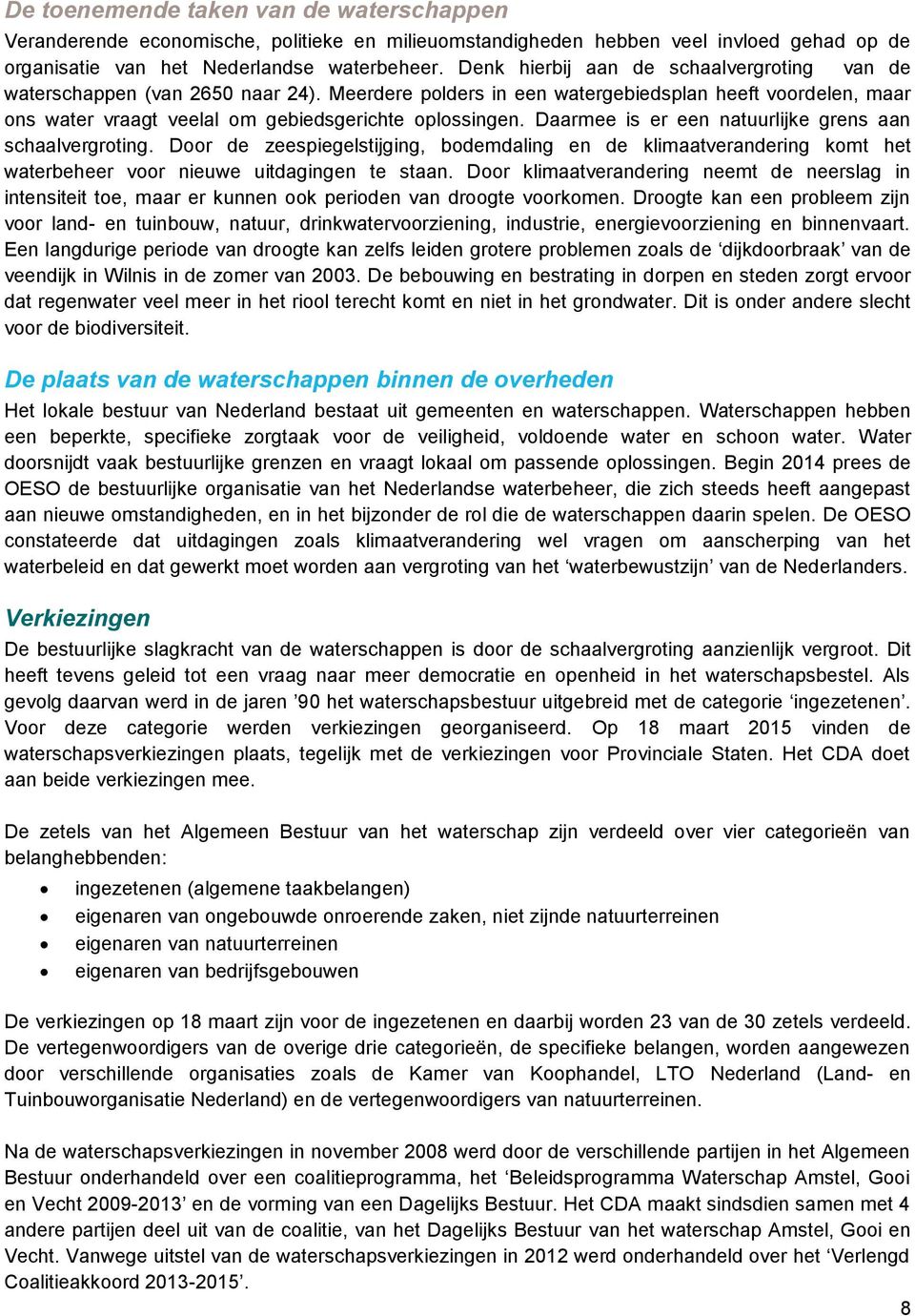 Daarmee is er een natuurlijke grens aan schaalvergroting. Door de zeespiegelstijging, bodemdaling en de klimaatverandering komt het waterbeheer voor nieuwe uitdagingen te staan.