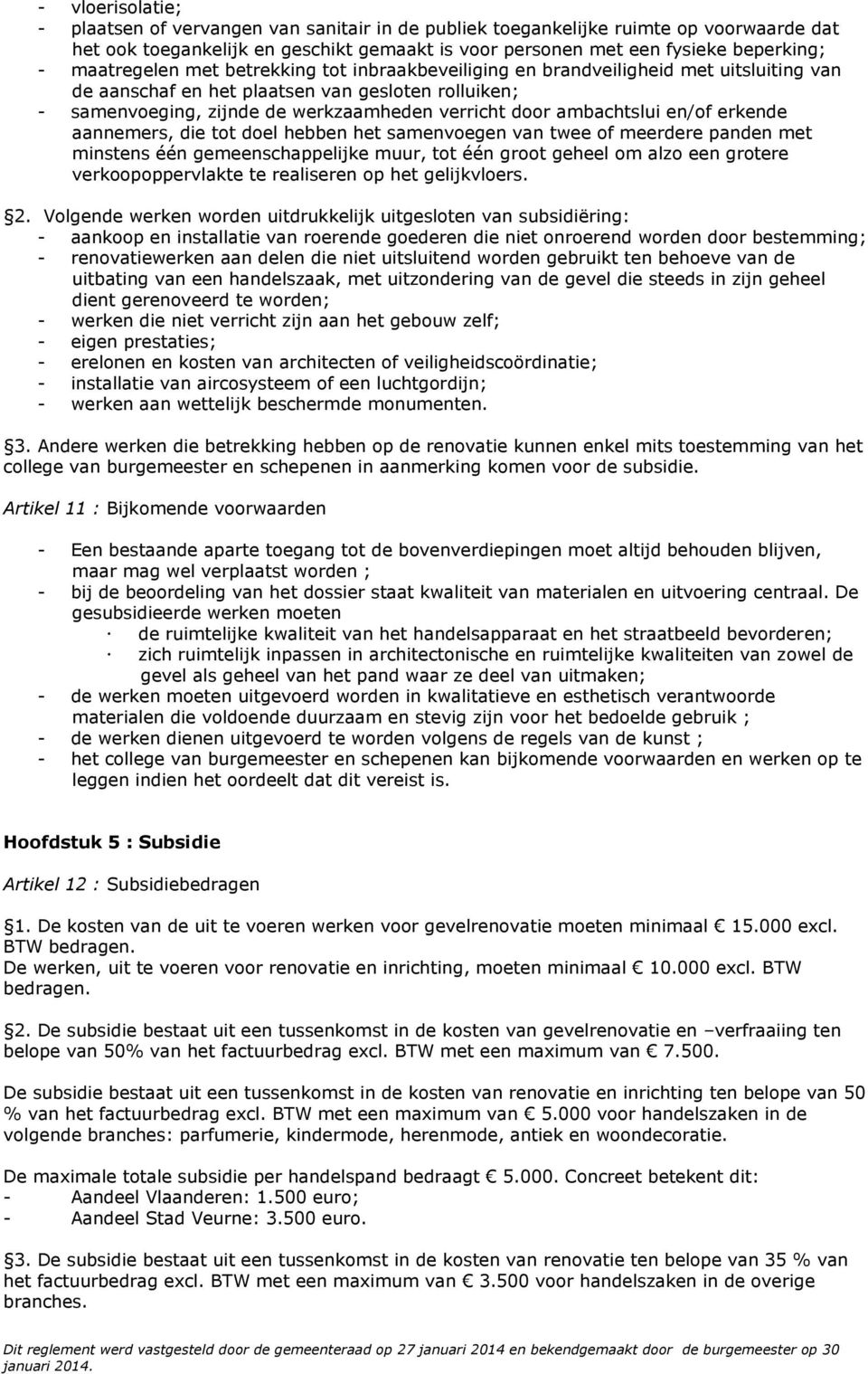 ambachtslui en/of erkende aannemers, die tot doel hebben het samenvoegen van twee of meerdere panden met minstens één gemeenschappelijke muur, tot één groot geheel om alzo een grotere