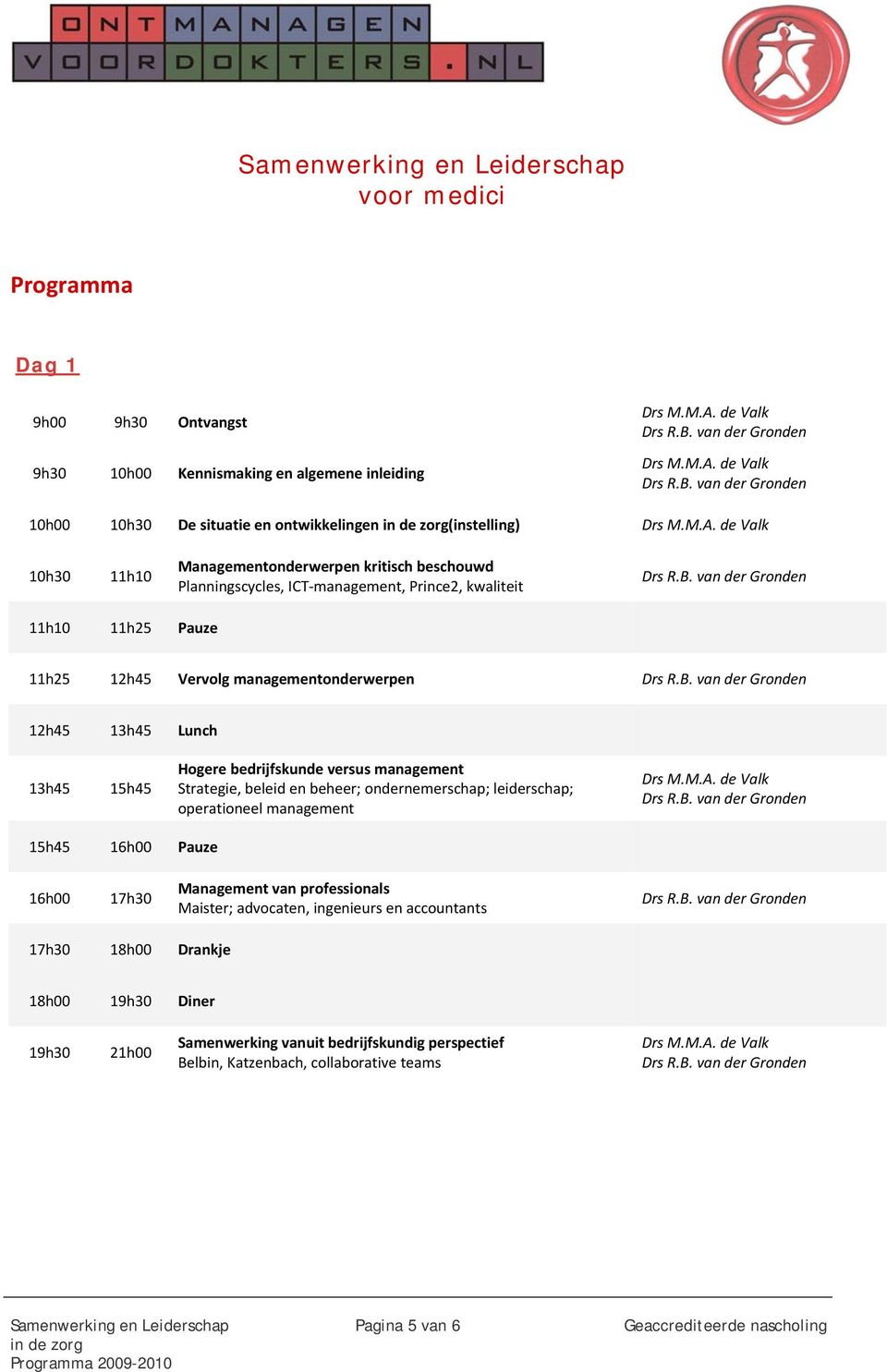 15h45 Hogere bedrijfskunde versus management Strategie, beleid en beheer; ondernemerschap; leiderschap; operationeel management 15h45 16h00 Pauze 16h00 17h30 Management van